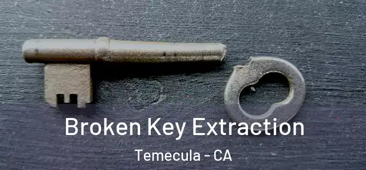  Broken Key Extraction Temecula - CA